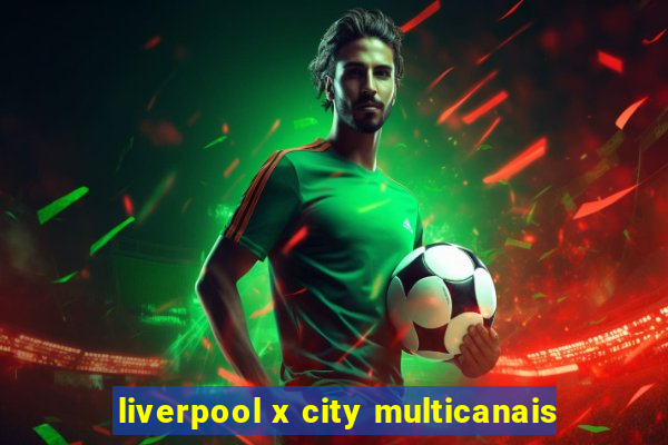 liverpool x city multicanais